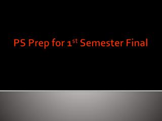 PS Prep for 1 st Semester Final