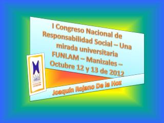 I Congreso Nacional de Responsabilidad Social – Una mirada universitaria FUNLAM – Manizales –