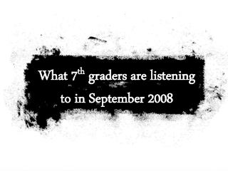 What 7 th graders are listening to in September 2008