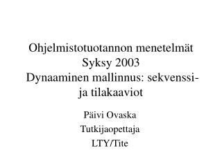 Ohjelmistotuotannon menetelmät Syksy 2003 Dynaaminen mallinnus: sekvenssi- ja tilakaaviot