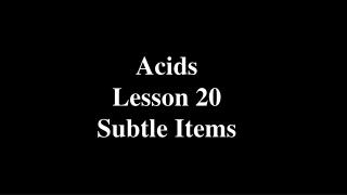 Acids Lesson 20 Subtle Items