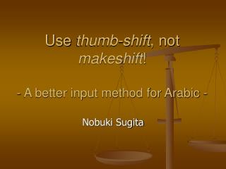 Use thumb-shift , not makeshift ! - A better input method for Arabic -