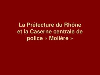 La Préfecture du Rhône et la Caserne centrale de police « Molière »