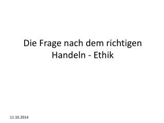 Die Frage nach dem richtigen Handeln - Ethik