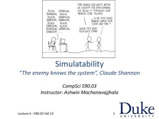 Simulatability “The enemy knows the system”, Claude Shannon