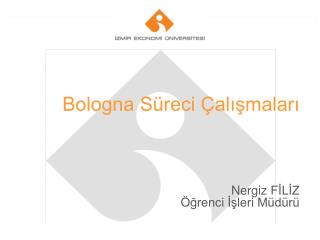 Bologna Süreci Çalışmaları Nergiz FİLİZ Öğrenci İşleri Müdürü