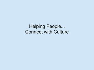 Helping People … Connect with Culture