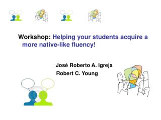 Workshop: Helping your students acquire a more native-like fluency! José Roberto A. Igreja