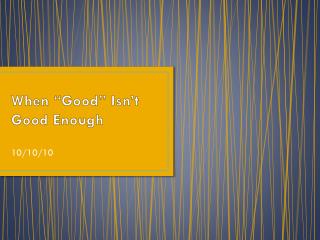 When “Good” Isn’t Good Enough