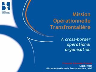Mission Opérationnelle Transfrontalière A cross-border operational organisation