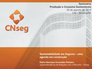 Seminário Produção e Consumo Sustentáveis 28 de agosto de 2014 CNI – Brasília/DF