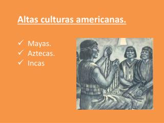Altas culturas americanas. Mayas. Aztecas. Incas
