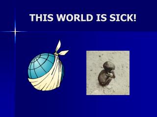 THIS WORLD IS SICK!