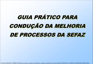 GUIA PRÁTICO PARA CONDUÇÃO D A MELHORIA DE PROCESSOS DA SEFAZ