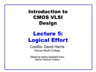 Introduction to CMOS VLSI Design Lecture 5: Logical Effort