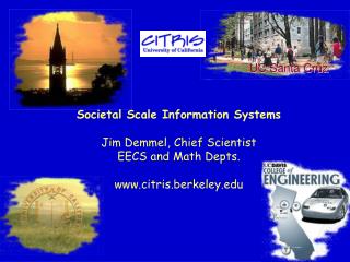 Societal Scale Information Systems Jim Demmel, Chief Scientist EECS and Math Depts.