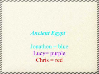 Ancient Egypt Jonathon = blue Lucy= purple Chris = red