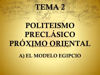 TEMA 2 POLITEISMO PRECLÁSICO PRÓXIMO ORIENTAL