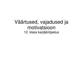 Väärtused, vajadused ja motivatsioon 12. klass karjääriõpetus