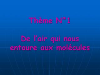 Thème N°1 De l’air qui nous entoure aux molécules