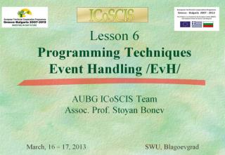 Lesson 6 Programming Techniques Event Handling /EvH/ AUBG ICoSCIS Team Assoc. Prof. Stoyan Bonev