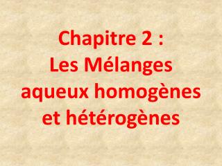 Chapitre 2 : Les Mélanges aqueux homogènes et hétérogènes