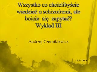 Wszystko co chcielibyście wiedzieć o schizofrenii, ale boicie s ię zapytać ? Wykład III