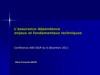 L’assurance dépendance enjeux et fondamentaux techniques Conférence AAE-ISUP du 6 décembre 2011