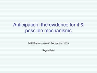 Anticipation, the evidence for it &amp; possible mechanisms