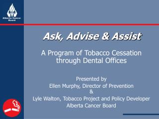 Ask, Advise &amp; Assist A Program of Tobacco Cessation through Dental Offices Presented by