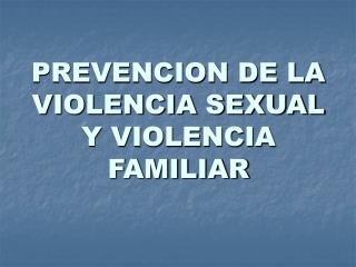 PREVENCION DE LA VIOLENCIA SEXUAL Y VIOLENCIA FAMILIAR