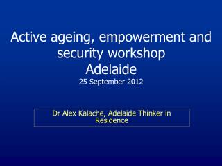 Active ageing, empowerment and security workshop Adelaide 25 September 2012