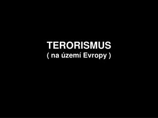 TERORISMUS ( na území Evropy )