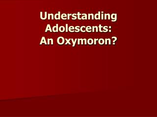 Understanding Adolescents: An Oxymoron?