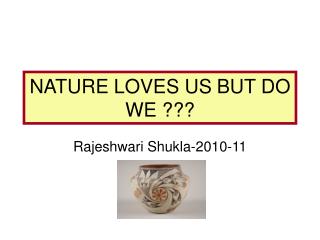 NATURE LOVES US BUT DO WE ???