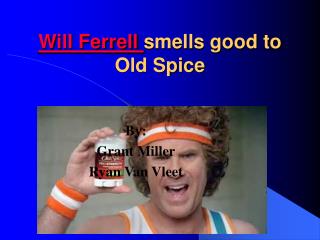 Will Ferrell smells good to Old Spice