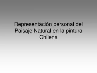 Representación personal del Paisaje Natural en la pintura Chilena