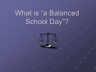 What is “a Balanced School Day”?