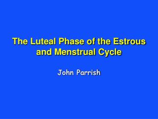 The Luteal Phase of the Estrous and Menstrual Cycle