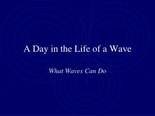 A Day in the Life of a Wave