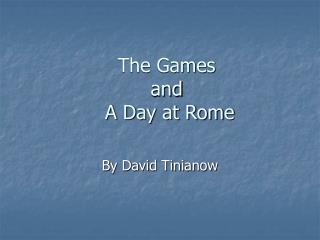 The Games and A Day at Rome