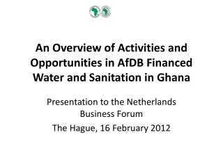 An Overview of Activities and Opportunities in AfDB Financed Water and Sanitation in Ghana