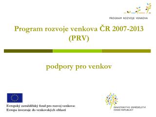 Program rozvoje venkova ČR 2007-2013 (PRV) podpory pro venkov