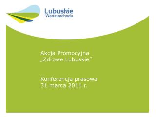 Akcja Promocyjna „Zdrowe Lubuskie” Konferencja prasowa 31 marca 2011 r.