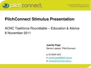 PilchConnect Stimulus Presentation ACNC Taskforce Roundtable – Education &amp; Advice 8 November 2011