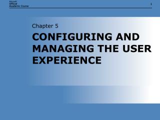 CONFIGURING AND MANAGING THE USER EXPERIENCE