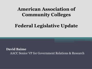 American Association of Community Colleges Federal Legislative Update