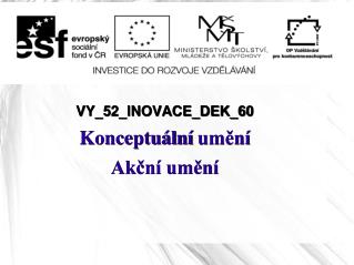 VY_52_INOVACE_DEK_60 Konceptuální umění Akční umění