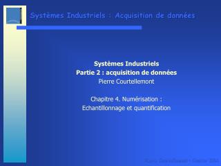 Systèmes Industriels Partie 2 : acquisition de données Pierre Courtellemont