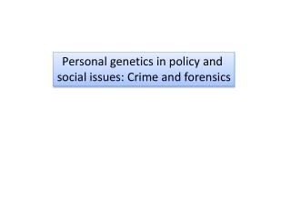 Personal genetics in policy and social issues: Crime and forensics